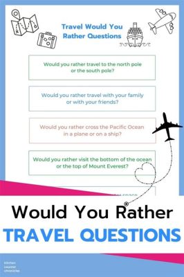 Would You Rather Travel Questions: Exploring the Depths of Imagination and Reality